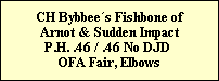 CH Bybbees Fishbone of 
Arnot & Sudden Impact
P.H. .46 / .46 No DJD 
OFA Fair, Elbows