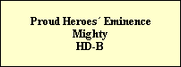 Proud Heroes Eminence
Mighty
HD-B